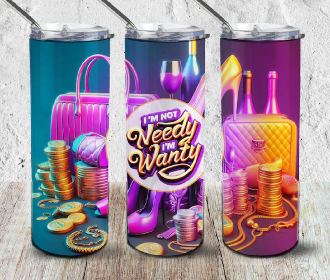 I’m not needy im wanty  20oz tumbler