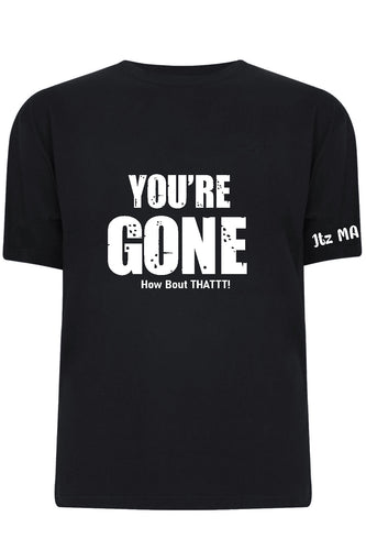 You’re gone how bout thatt tshirt