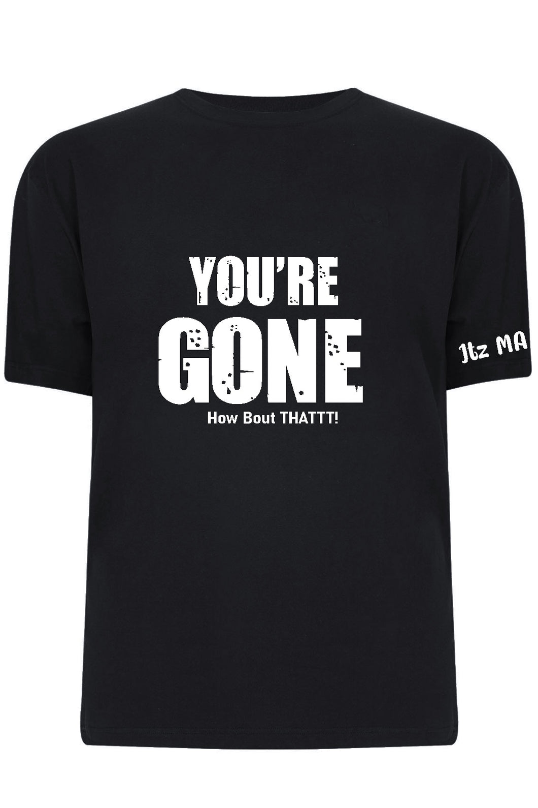 You’re gone how bout thatt tshirt
