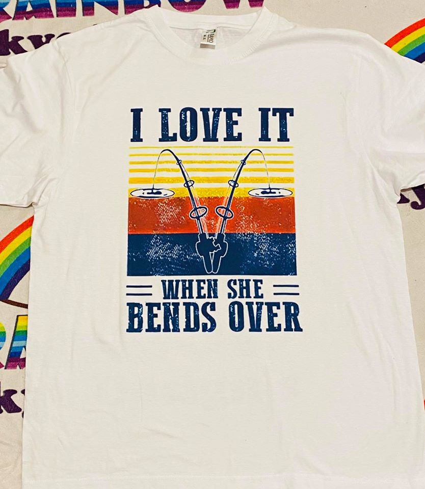 I love it when she bends over fishing tshirt