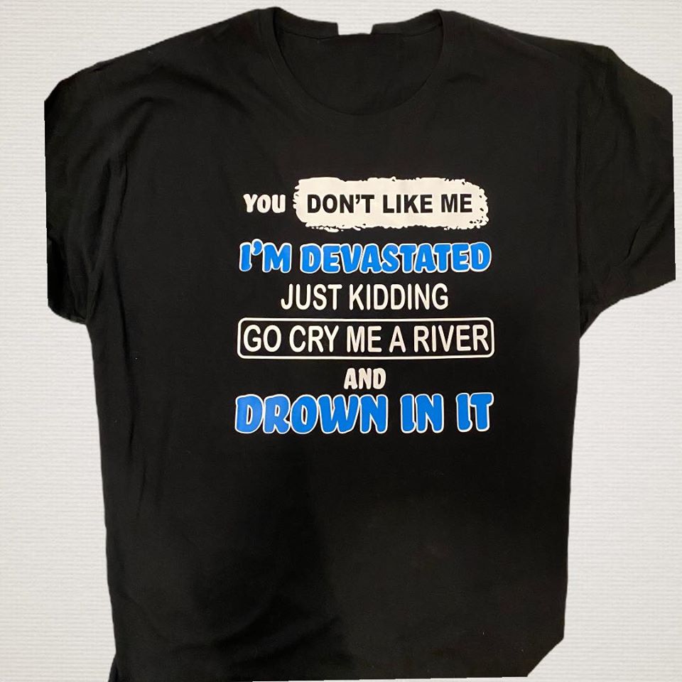 You don't like me i'm devastated Tshirt