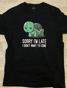 Sorry I'm late i Didnt want to come T-shirt