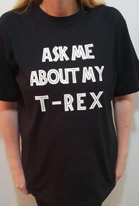 Ask me About my T-rex Tshirt