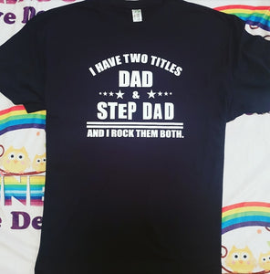I have two Titles Dad & Step Dad Tshirt