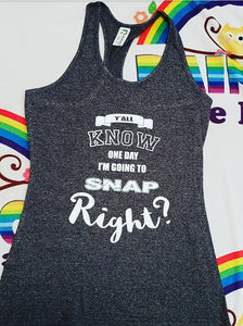 Y'all know im going to snap right tshirt/singlet