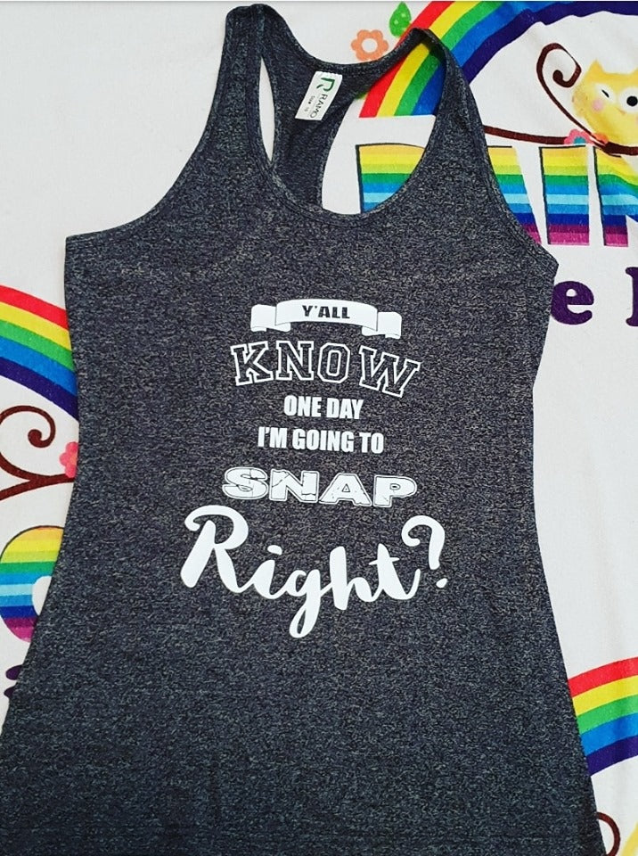 Y'all know im going to snap right tshirt/singlet