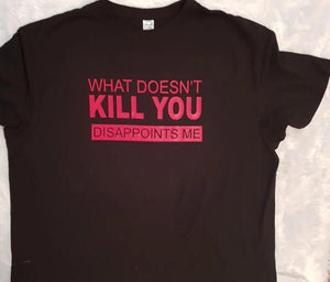 What Doesn't Kill You Disappoints me Tshirt