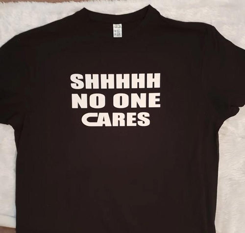 SHHHH no one cares tshirt