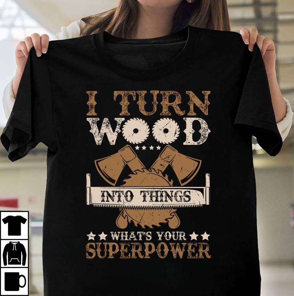 I Turn Wood into things