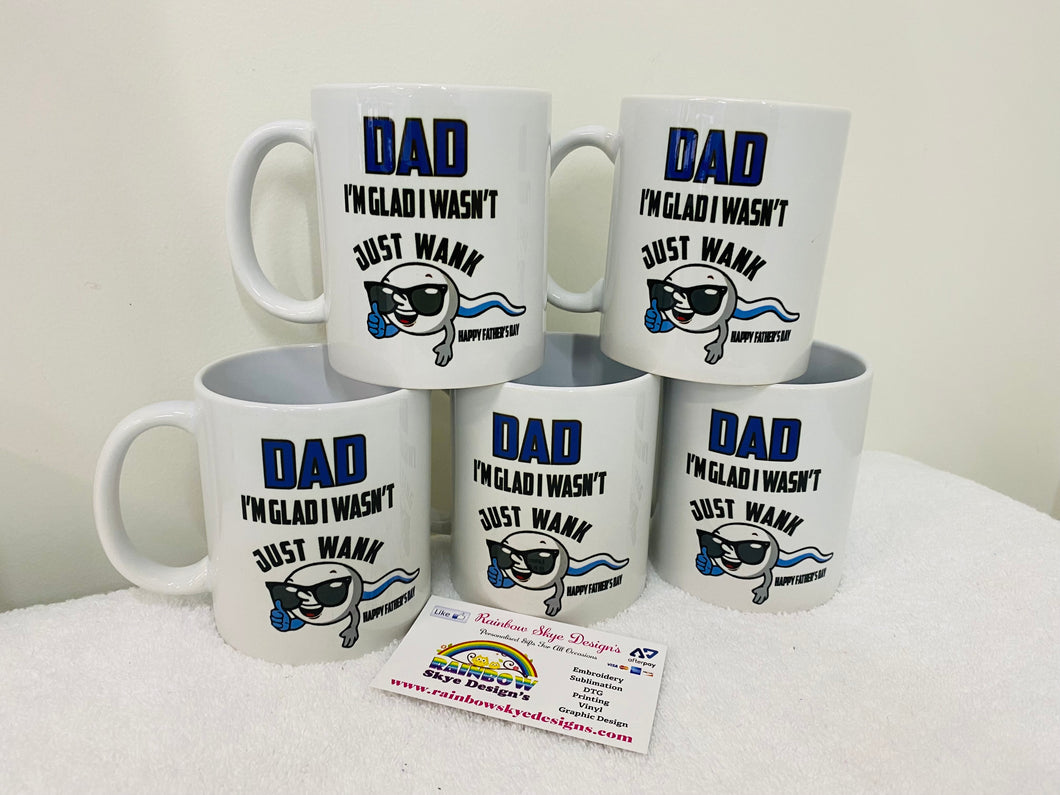 Dad i'm Glad i wasn't just a wank Mug