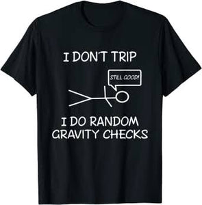 I don’t trip I do random gravity checks tshirt